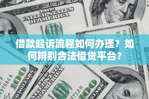 北京借款起诉流程如何办理？如何辨别合法借贷平台？