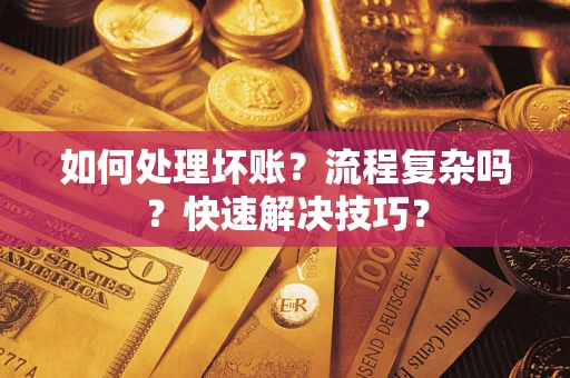 北京如何处理坏账？流程复杂吗？快速解决技巧？