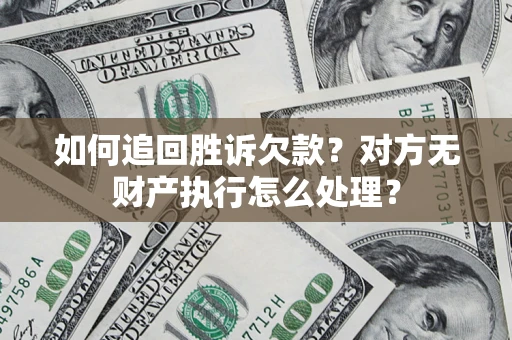 北京如何追回胜诉欠款？对方无财产执行怎么处理？