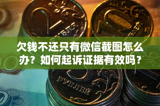 北京欠钱不还只有微信截图怎么办？如何起诉证据有效吗？