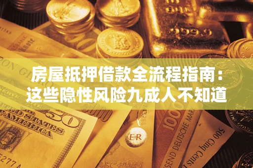 北京房屋抵押借款全流程指南：这些隐性风险九成人不知道
