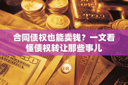 北京合同债权也能卖钱？一文看懂债权转让那些事儿