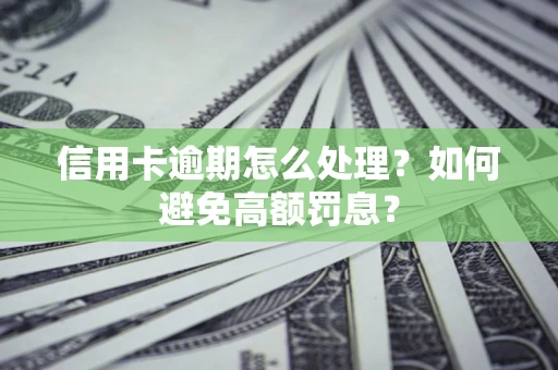 北京信用卡逾期怎么处理？如何避免高额罚息？