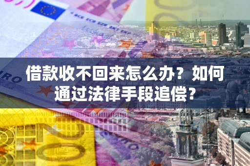北京借款收不回来怎么办？如何通过法律手段追偿？