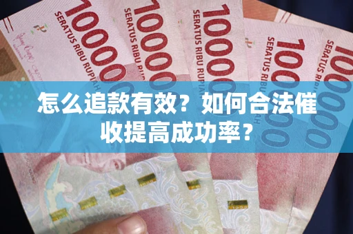 北京怎么追款有效？如何合法催收提高成功率？
