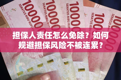 北京担保人责任怎么免除？如何规避担保风险不被连累？