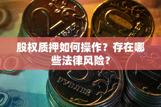 北京股权质押如何操作？存在哪些法律风险？