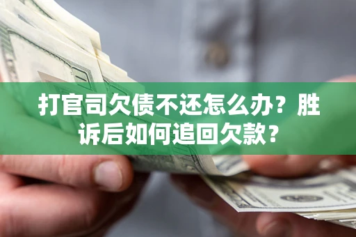 北京打官司欠债不还怎么办？胜诉后如何追回欠款？