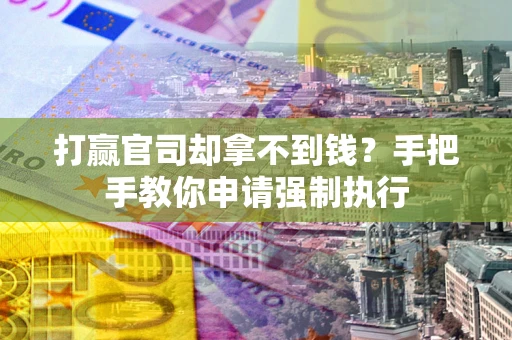 北京打赢官司却拿不到钱？手把手教你申请强制执行
