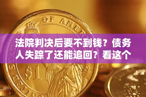 北京法院判决后要不到钱？债务人失踪了还能追回？看这个方法！