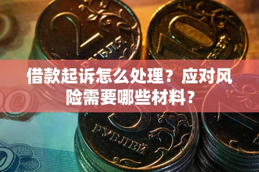 北京借款起诉怎么处理？应对风险需要哪些材料？