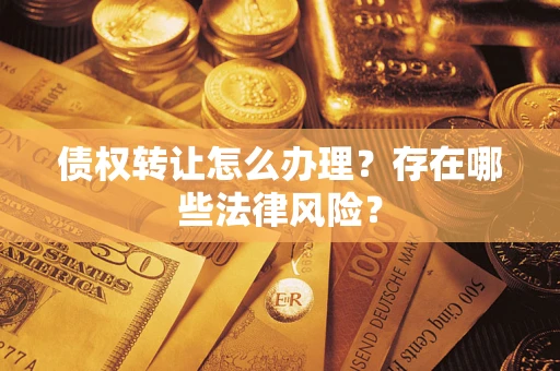 北京债权转让怎么办理？存在哪些法律风险？