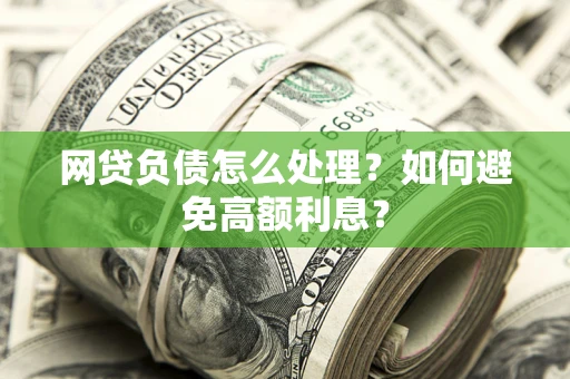 北京网贷负债怎么处理？如何避免高额利息？