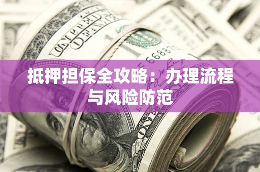北京抵押担保全攻略：办理流程与风险防范