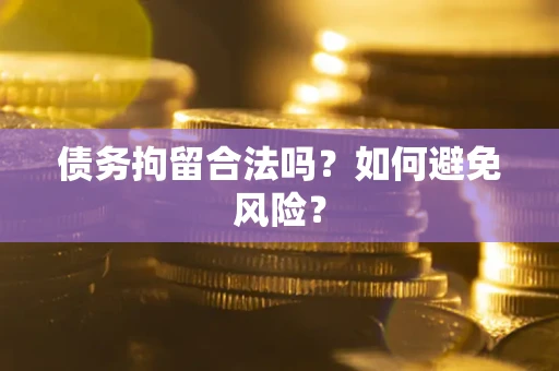 北京债务拘留合法吗？如何避免风险？