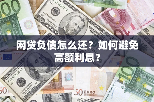 北京网贷负债怎么还？如何避免高额利息？