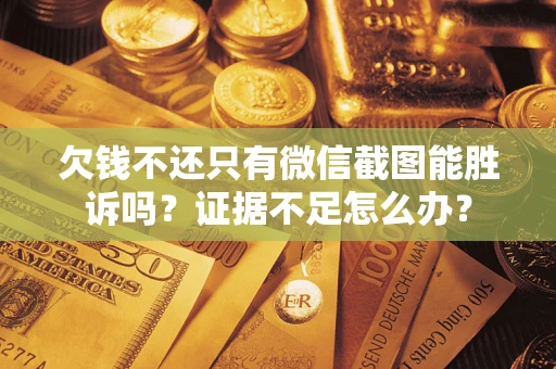北京欠钱不还只有微信截图能胜诉吗？证据不足怎么办？
