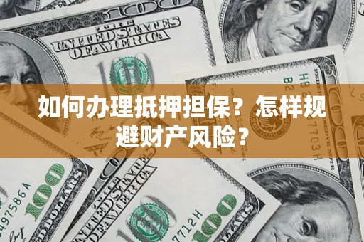 北京如何办理抵押担保？怎样规避财产风险？