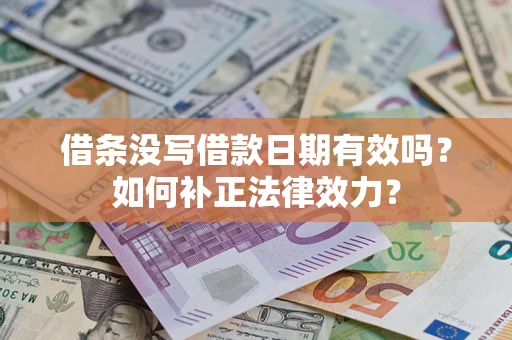 北京借条没写借款日期有效吗？如何补正法律效力？