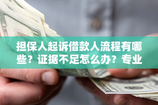 北京担保人起诉借款人流程有哪些？证据不足怎么办？专业律师解答