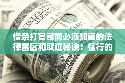 北京借条打官司前必须知道的法律雷区和取证秘诀！懂行的人已经留好这些证据