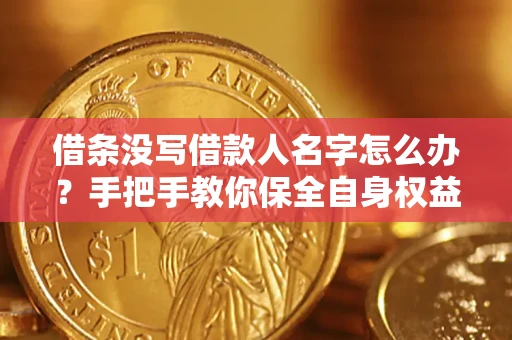 北京借条没写借款人名字怎么办？手把手教你保全自身权益