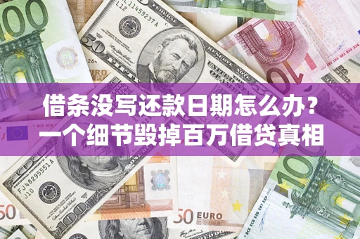 北京借条没写还款日期怎么办？一个细节毁掉百万借贷真相