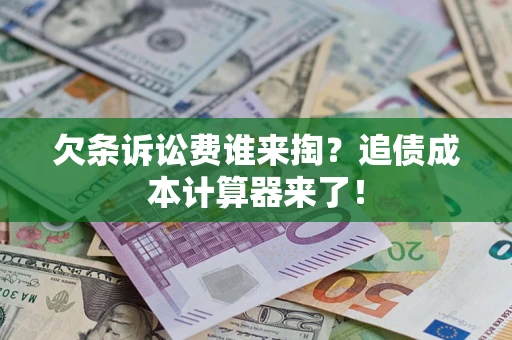 北京欠条诉讼费谁来掏？追债成本计算器来了！