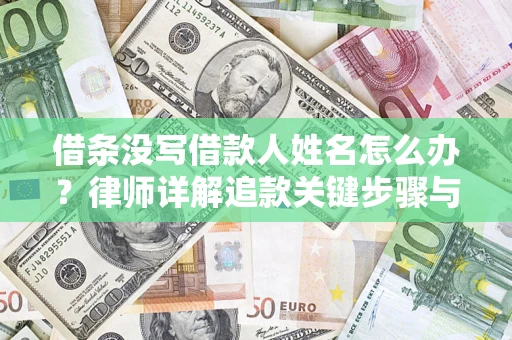 北京借条没写借款人姓名怎么办？律师详解追款关键步骤与证据链构建