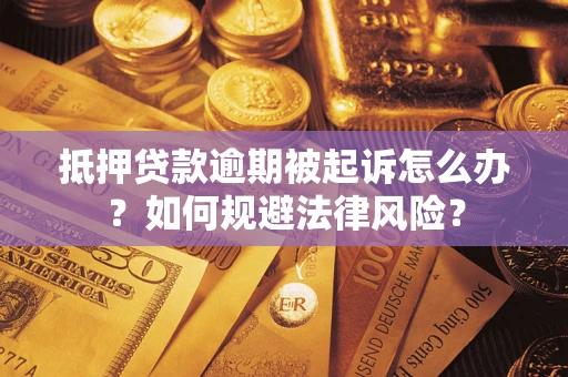 北京抵押贷款逾期被起诉怎么办？如何规避法律风险？