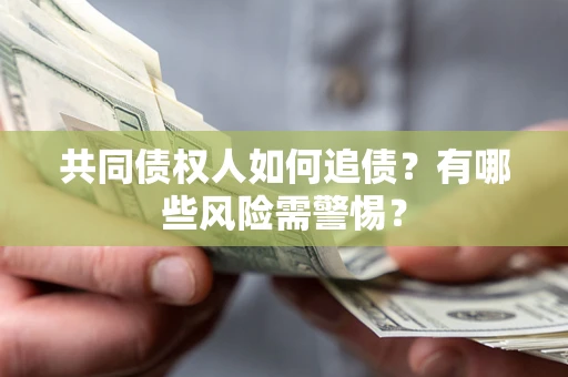 北京共同债权人如何追债？有哪些风险需警惕？