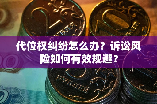 北京代位权纠纷怎么办？诉讼风险如何有效规避？