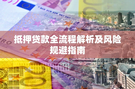 北京抵押贷款全流程解析及风险规避指南