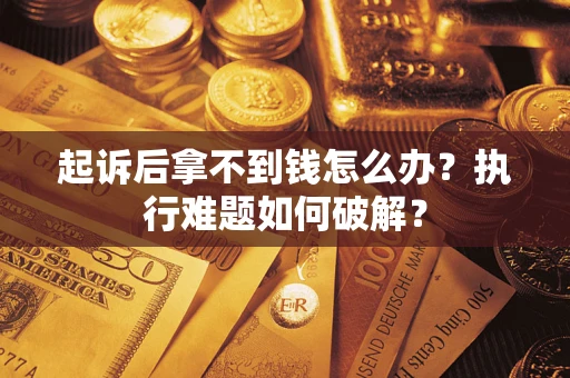 北京起诉后拿不到钱怎么办？执行难题如何破解？