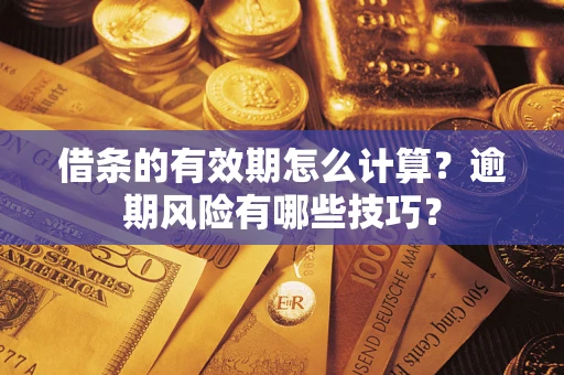 北京借条的有效期怎么计算？逾期风险有哪些技巧？