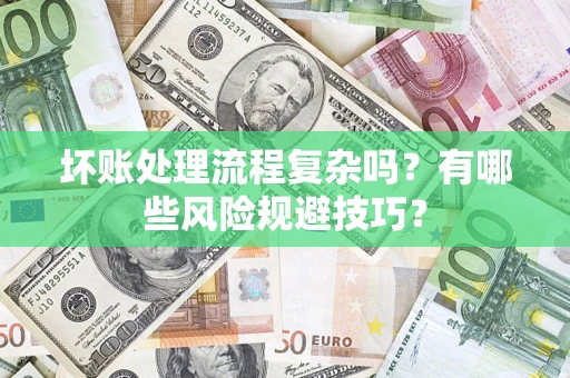 北京坏账处理流程复杂吗？有哪些风险规避技巧？