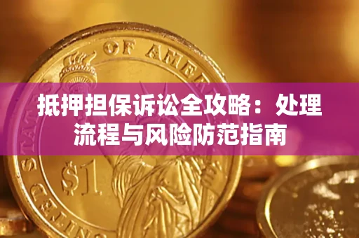 北京抵押担保诉讼全攻略：处理流程与风险防范指南