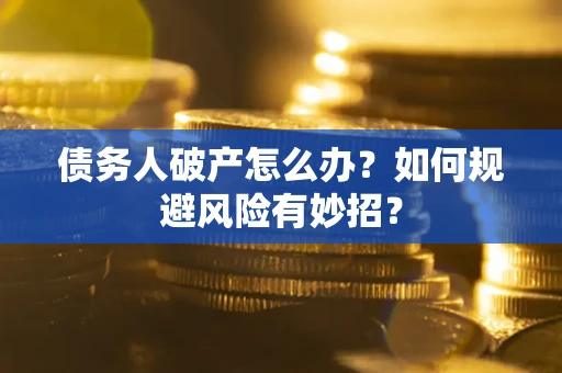 北京债务人破产怎么办？如何规避风险有妙招？