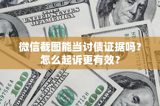 北京微信截图能当讨债证据吗？怎么起诉更有效？