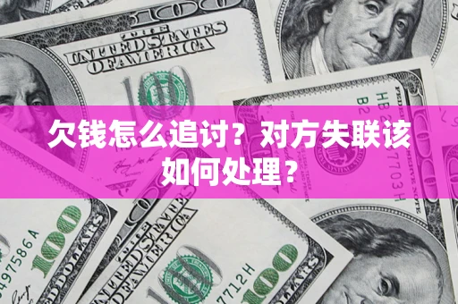 北京欠钱怎么追讨？对方失联该如何处理？