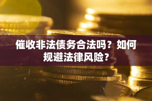 北京催收非法债务合法吗？如何规避法律风险？
