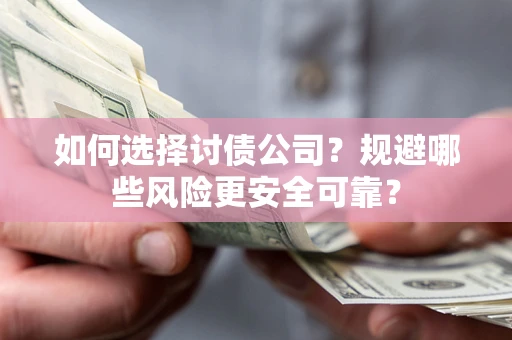 北京如何选择讨债公司？规避哪些风险更安全可靠？