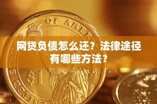 北京网贷负债怎么还？法律途径有哪些方法？