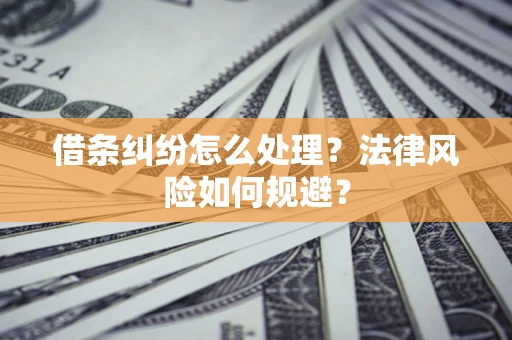 北京借条纠纷怎么处理？法律风险如何规避？