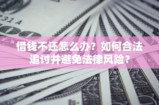 北京借钱不还怎么办？如何合法追讨并避免法律风险？