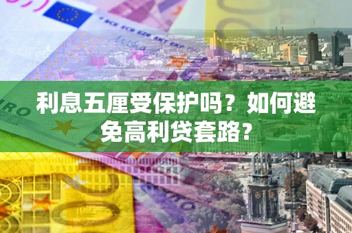 北京利息五厘受保护吗？如何避免高利贷套路？