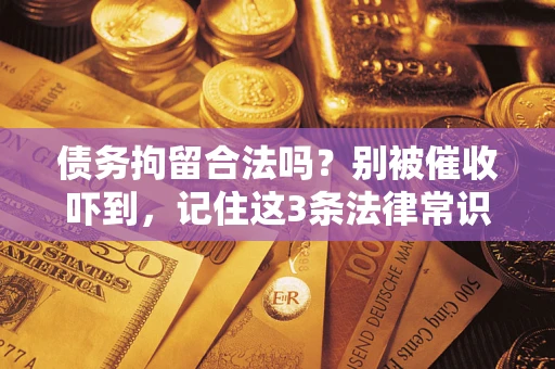 北京债务拘留合法吗?别被催收吓到,记住这3条法律常识 北京债务拘留合法吗?别被催收吓到,记住这3条法律常识