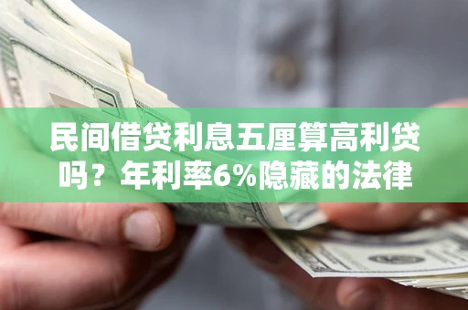 北京民间借贷利息五厘算高利贷吗？年利率6%隐藏的法律风险全解析