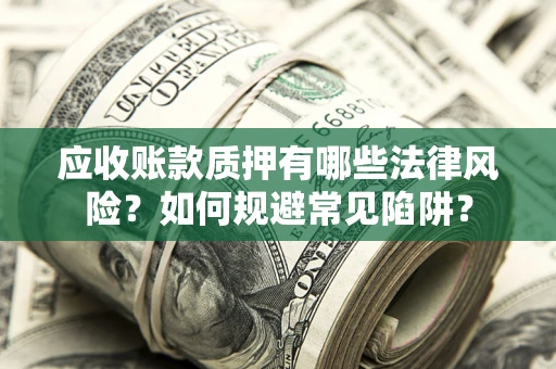 北京应收账款质押有哪些法律风险？如何规避常见陷阱？