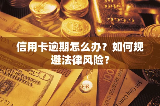 北京信用卡逾期怎么办？如何规避法律风险？
